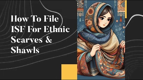 Mastering the Art of ISF: Filing Requirements for Ethnic Scarves and Shawls