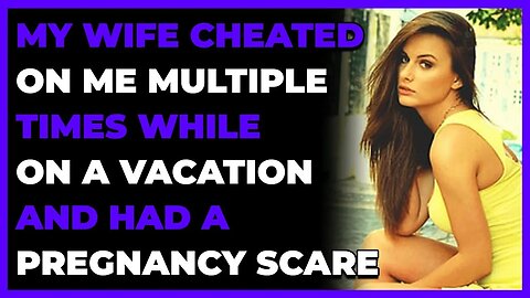 My WIfe Cheated On Me Multiple Times While On A Vacation And Had A Pregnancy Scare (Reddit Cheating)