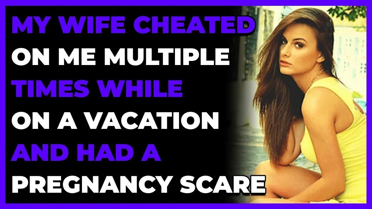 My WIfe Cheated On Me Multiple Times While On A Vacation And Had A Pregnancy Scare (Reddit Cheating)