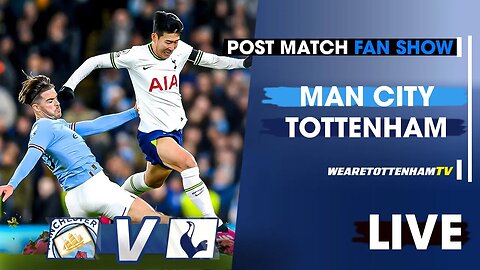 Man City Vs Tottenham • Premier League [POST MATCH FAN SHOW]