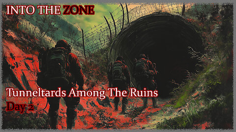 INTO THE ZONE: Tunneltards Among the Ruins - Day 2