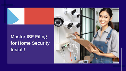 Mastering ISF Filing: Safeguard Your Home Security Systems Installation!