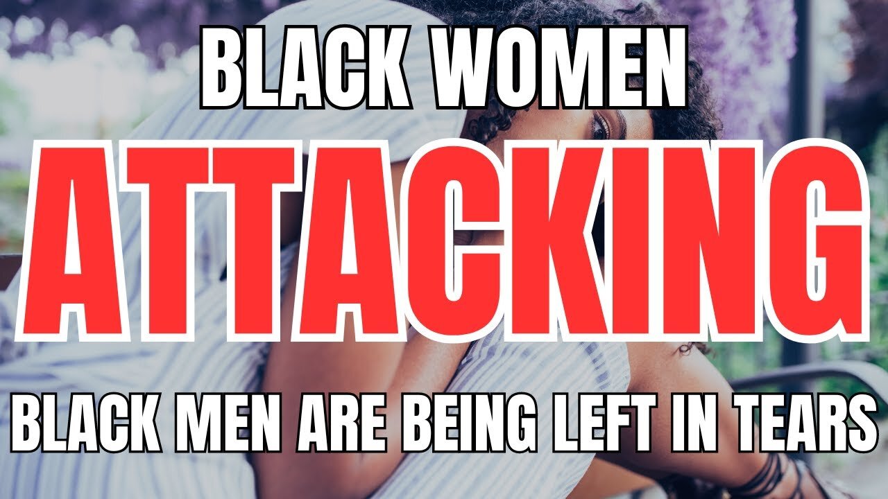 Black Women Attacking Black Men are Being Left in Tears
