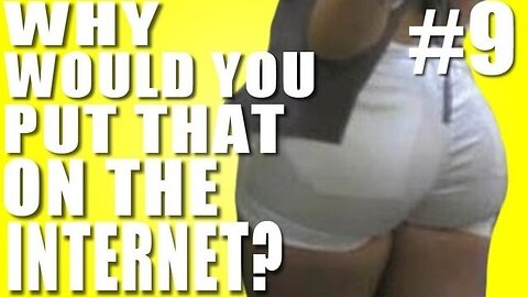 Why Would You Put That on the Internet? #9
