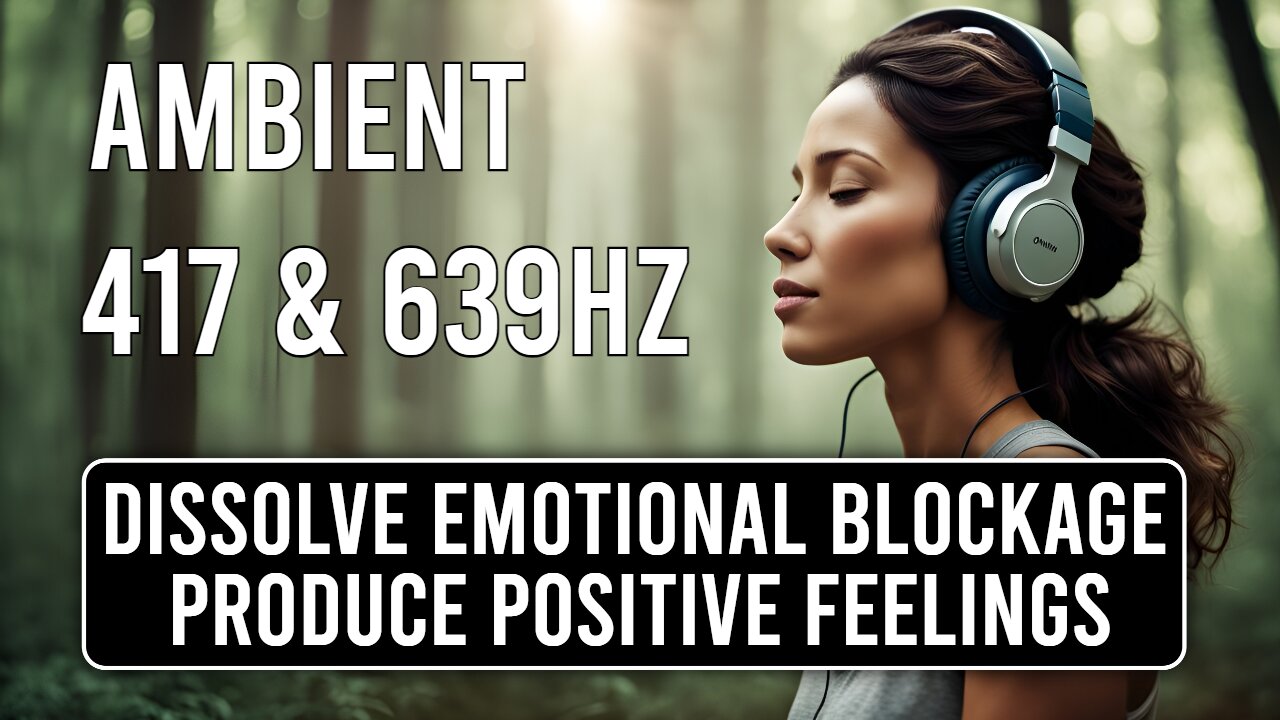 🎵 417 Hz + 639 Hz Ambient Music 🎧6090🎧 Dissolve Emotional Blockage and Produce Positivity ♬♪♫♪