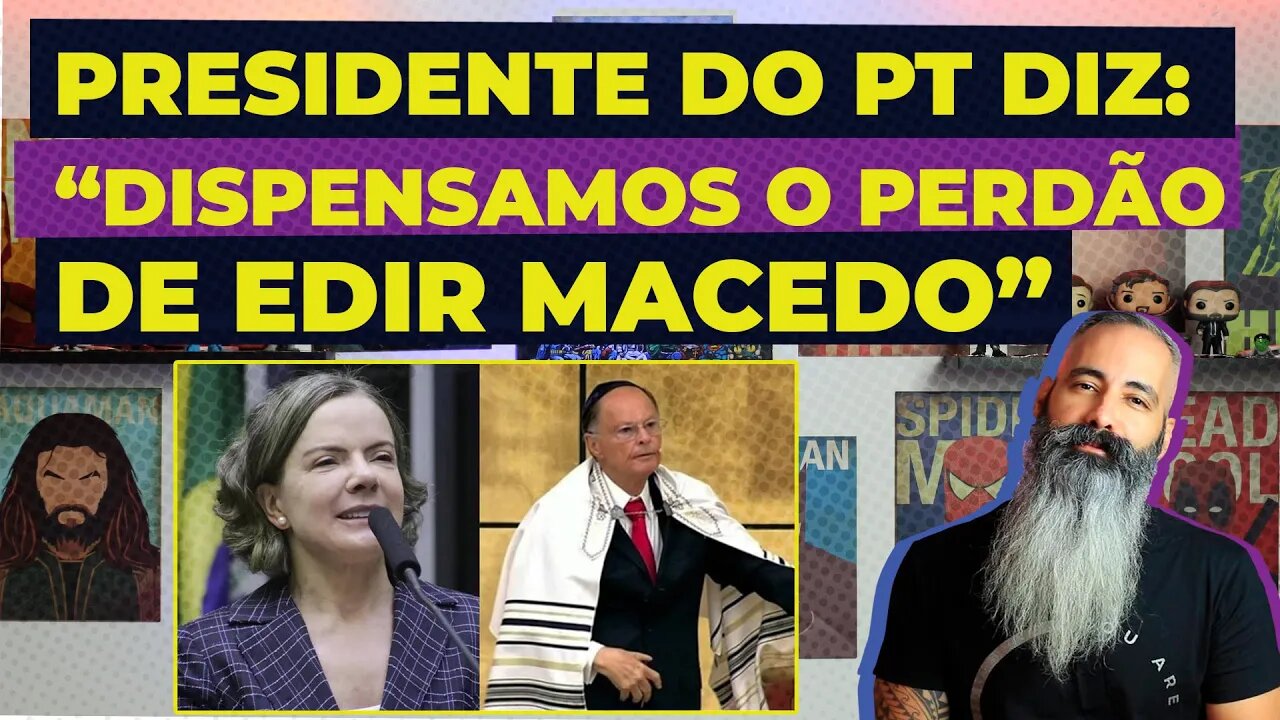 Presidente do PT GLEISI HOFFMANN DISPENSA pedido de PERDÃO de BISPO EDIR MACEDO