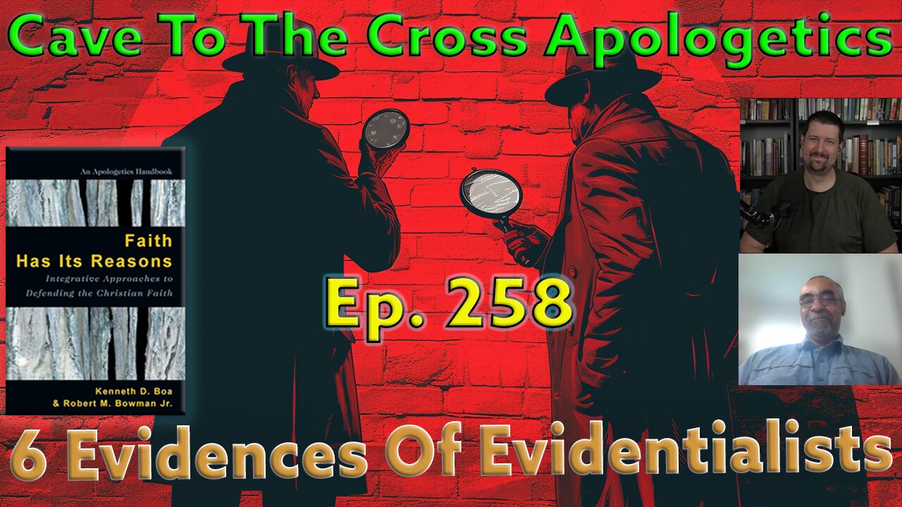 6 Evidences Of Evidentialists - Ep.258 - Faith Has Its Reasons - Evidentialist Apologetics - Part 2