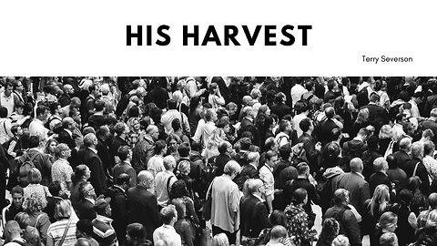 His Harvest - Terry Severson - March 5 AM, 2023