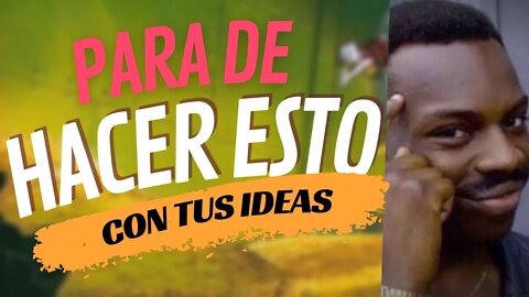 TUS IDEAS NO SIRVEN!