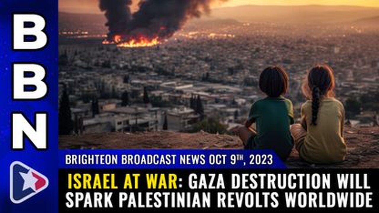 10-09-23 BBN - ISRAEL AT WAR Gaza destruction will spark Palestinian REVOLTS worldwide