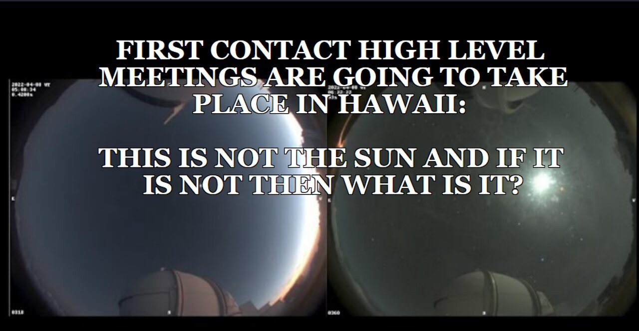 FIRST CONTACT HIGH LEVEL MEETINGS ARE GOING TO TAKE PLACE IN HAWAII: THIS IS NOT THE SUN AND