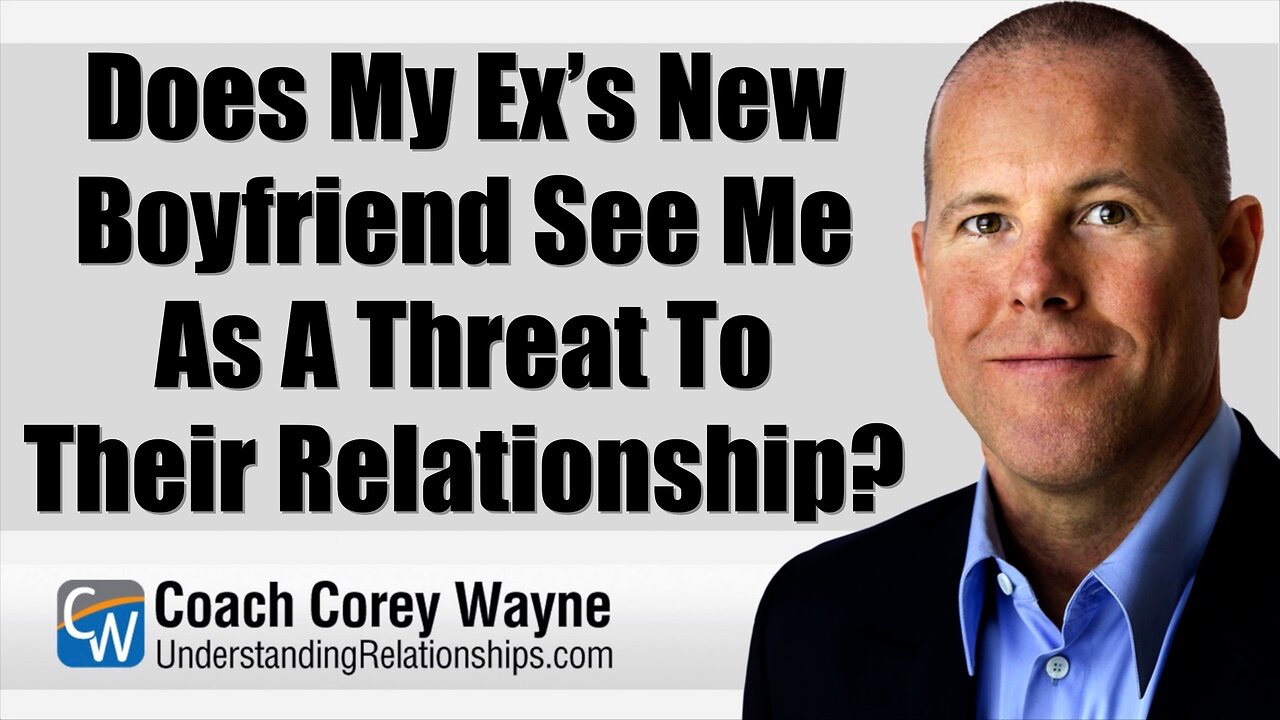 Does My Ex’s New Boyfriend See Me As A Threat To Their Relationship?