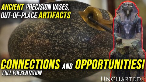 Ancient Precision Vases, Out-of-Place Artifacts: Connecting the Dots! Full UnchartedX Presentation 