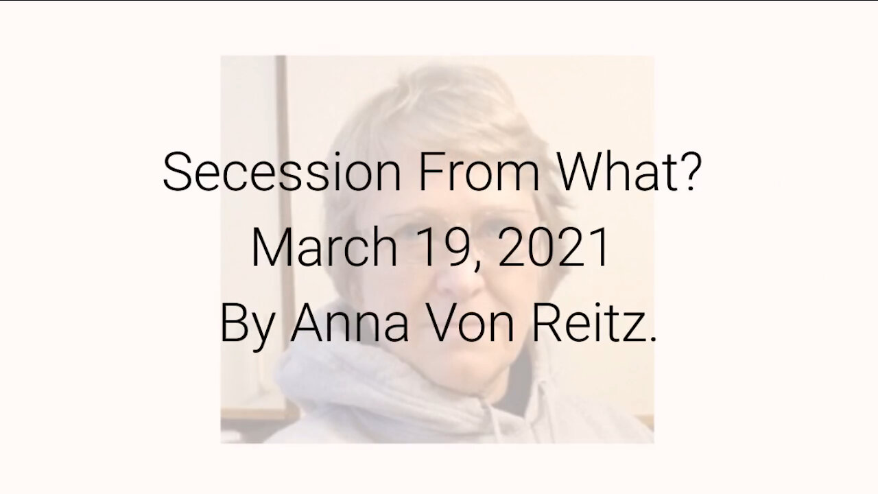 Secession From What? March 19, 2021 By Anna Von Reitz