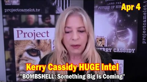 Kerry Cassidy HUGE Intel Apr 4: "BOMBSHELL: Something Big Is Coming"