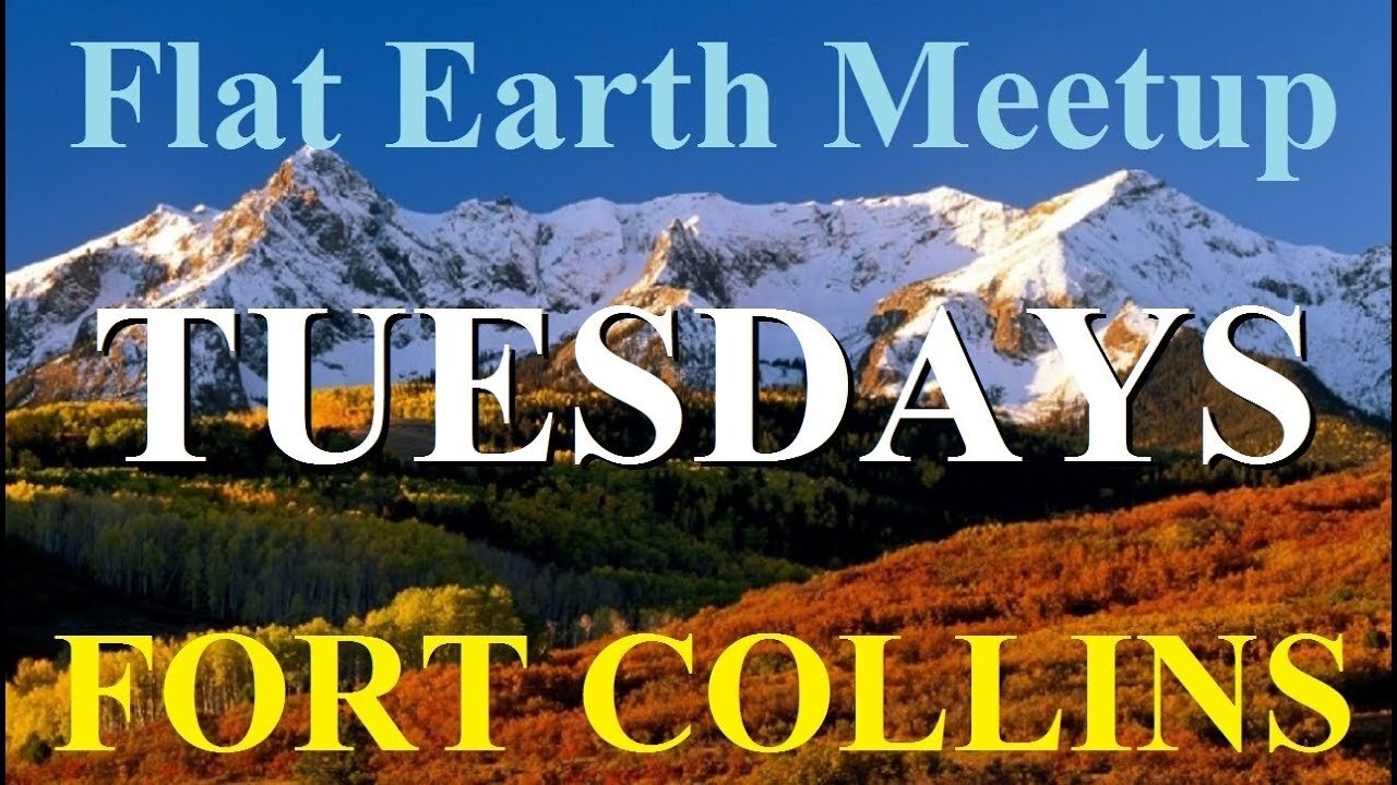 [archive] Flat Earth meetup Fort Collins Colorado every Tuesday, 2018 ✅