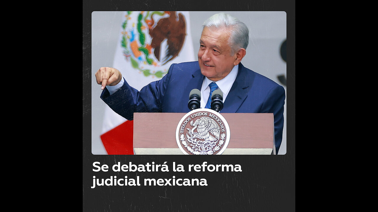 Habrá debate sobre la polémica reforma judicial en México