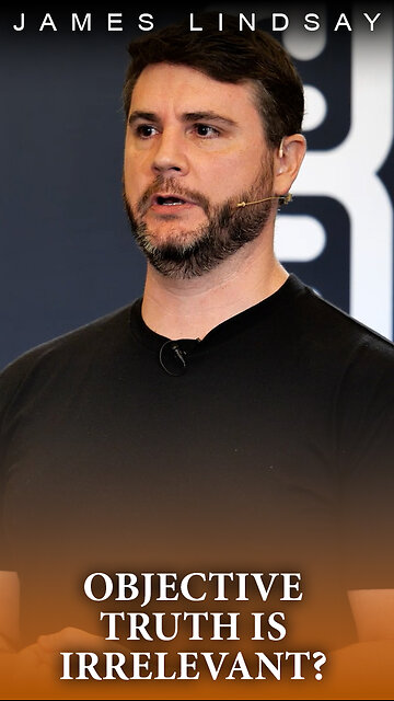 Objective Truth is Irrelevant? | James Lindsay