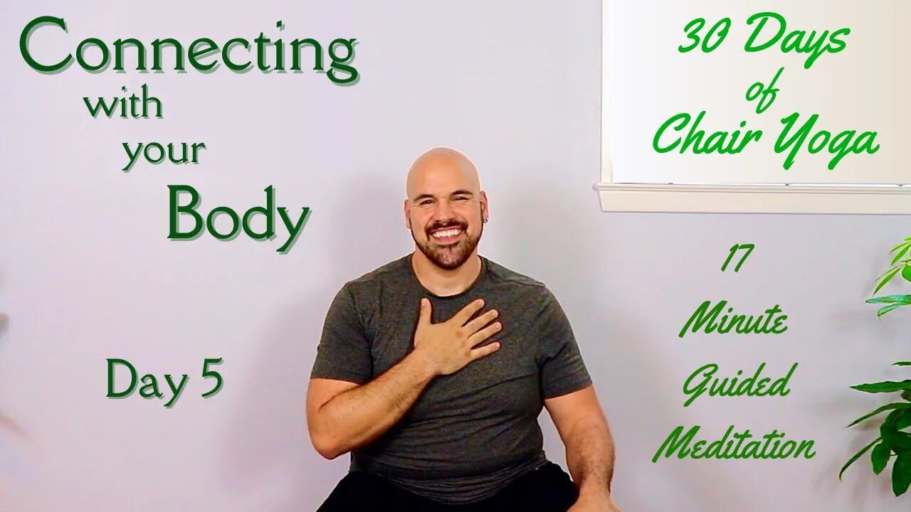 Day 5 - Connecting with Your Body - 30 Days Of Chair Yoga - Guided Meditation - 17 Minute Class