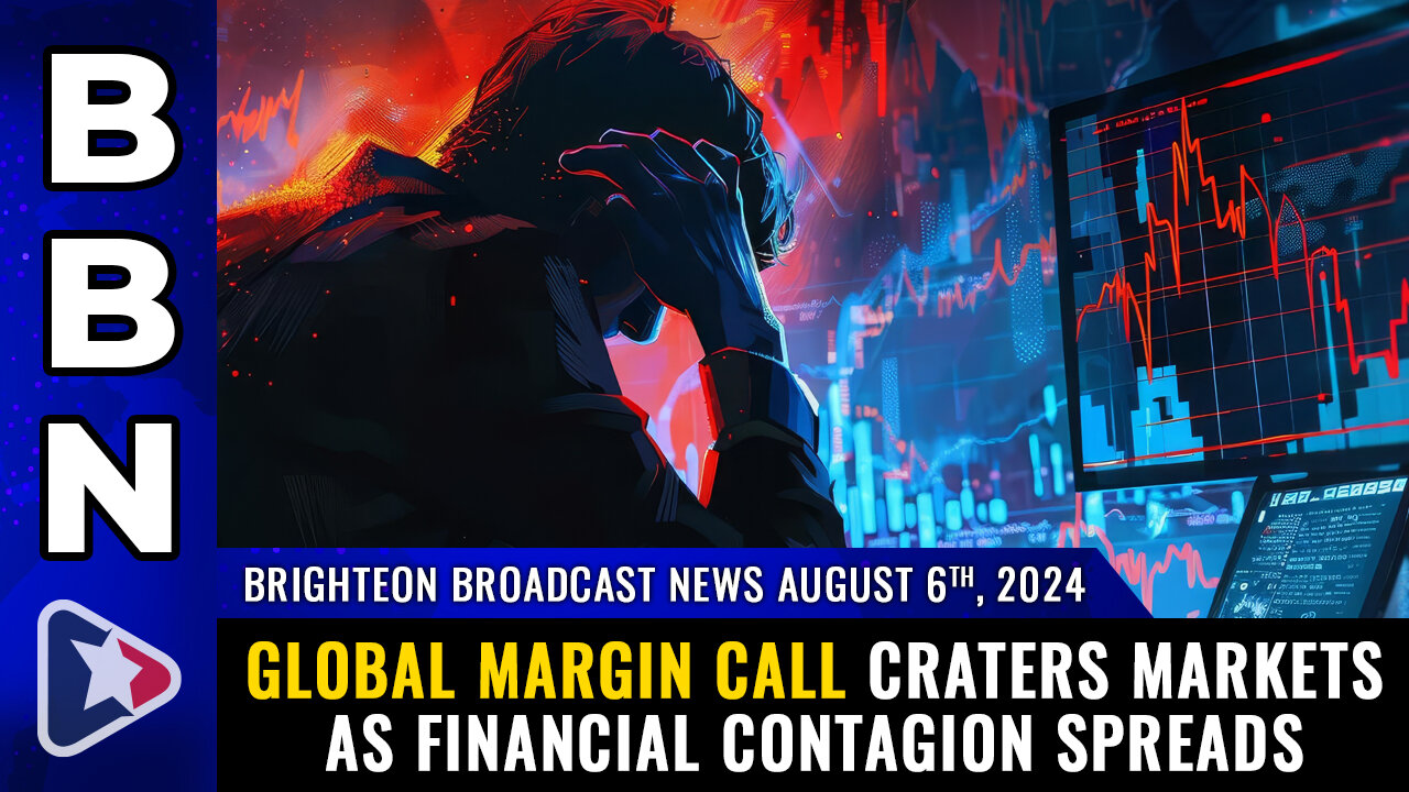 BBN, Aug 6, 2024 – GLOBAL MARGIN CALL craters markets as financial contagion spreads