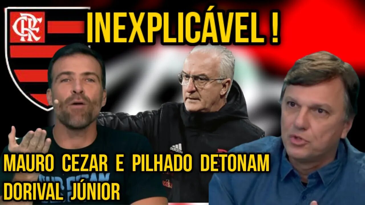 INEXPLICÁVEL! MAURO CEZAR E PILHADO DETONAM DORIVAL JÚNIOR EM PARTIDA DO FLAMENGO CONTRA JUVENTUDE