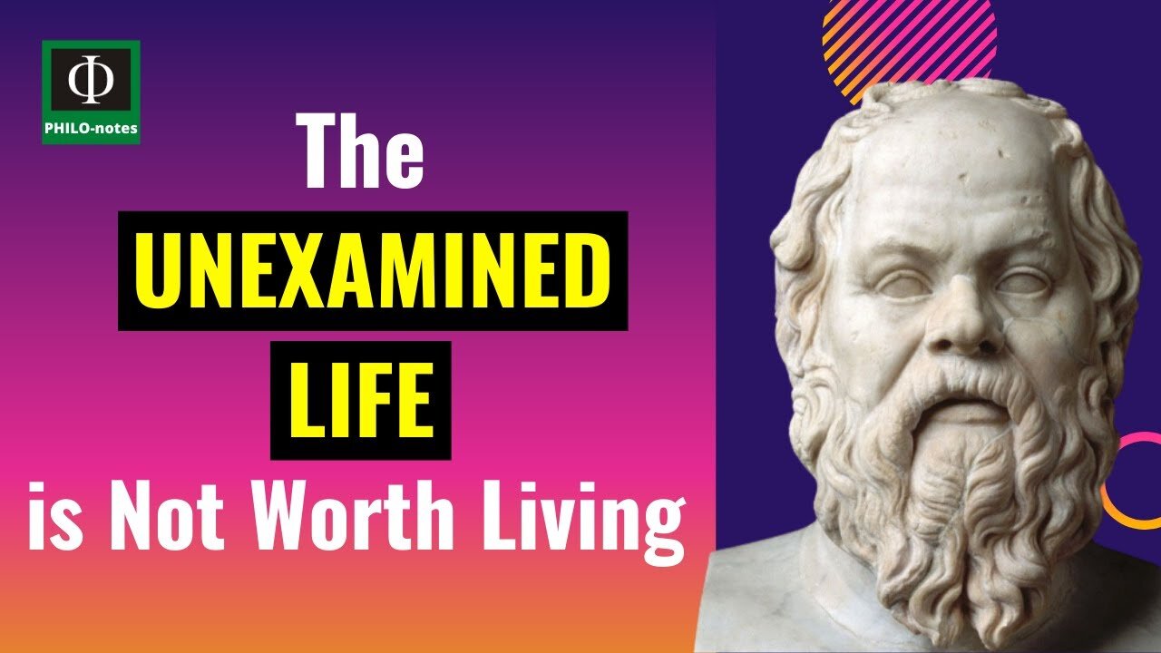 The Unexamined Life is Not Worth Living - Socrates