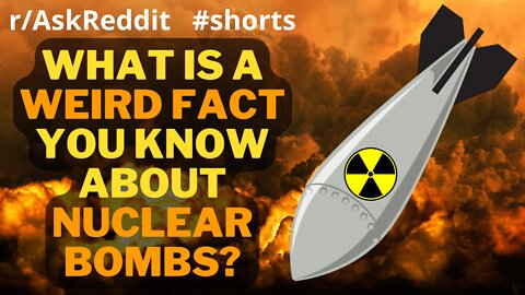 What is a weird fact you know about nuclear bombs? (r/AskReddit) Reddit Galore