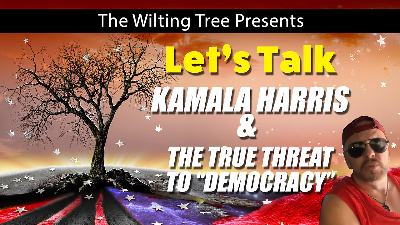 Let's Talk - Kamala and the TRUE Threat to Democracy - The Wilting Tree