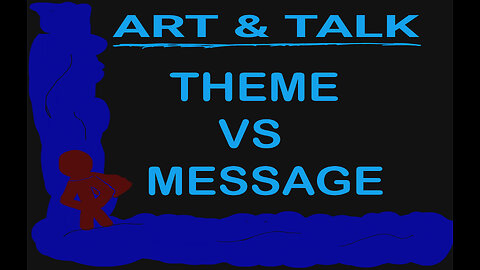 ART AND TALK: theme vs message