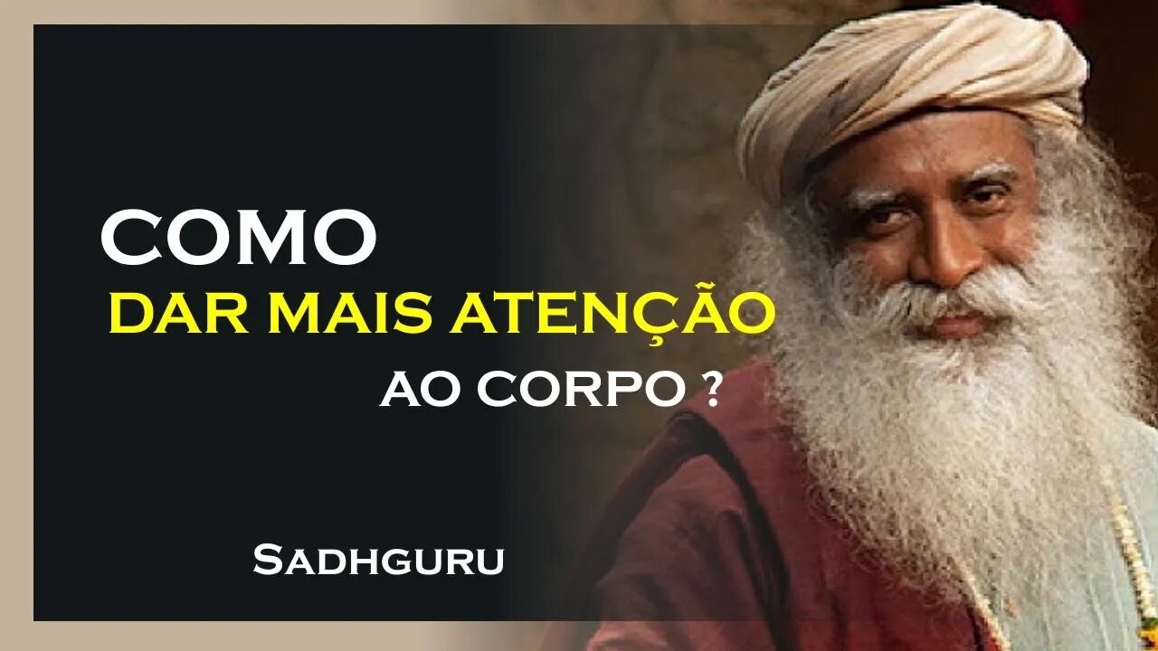 COMO DAR A DEVIDA ATENÇÃO AO CORPO, SADHGURU DUBLADO