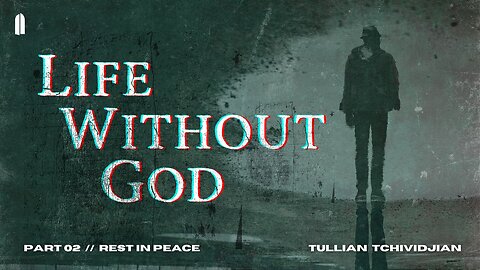 Rest in Peace | "Life Without God, Part 02" | Tullian Tchividjian