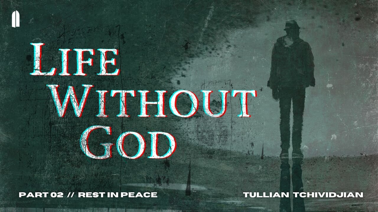 Rest in Peace | "Life Without God, Part 02" | Tullian Tchividjian