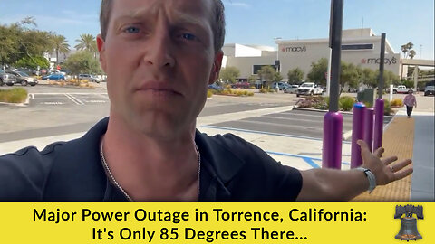 Major Power Outage in Torrence, California: It's Only 85 Degrees There...