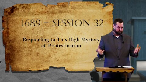 1689 Session 32 - Responding to This High Mystery of Predestination