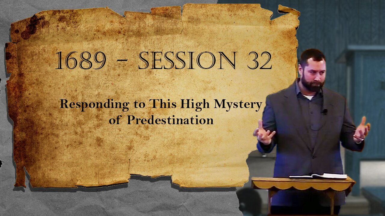 1689 Session 32 - Responding to This High Mystery of Predestination