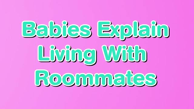 "Living with Roommates: Babies Explain..."