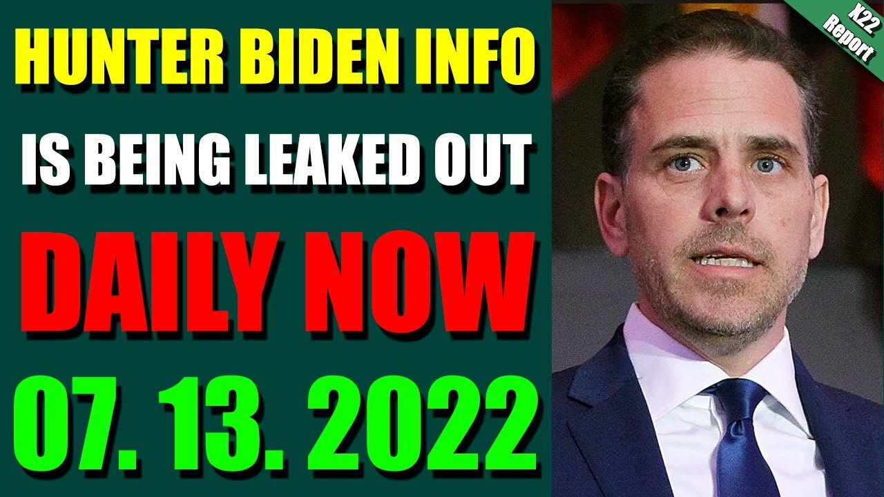 LATENIGHT X22 REPORT! EP. 2823 UPDATE 07.13.2022 - HUNTER BIDEN INFO IS BEING LEAKED OUT DAILY NOW