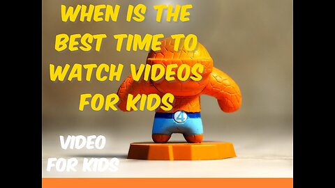 When Is the Best Time to Watch Videos for Kids