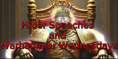 Hitler Speeches and Warhammer Wednesdays