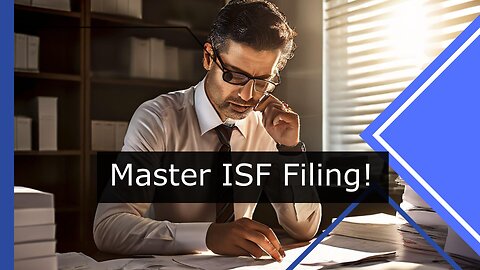 Mastering ISF: Unlocking the Secrets to Importer Security Filing