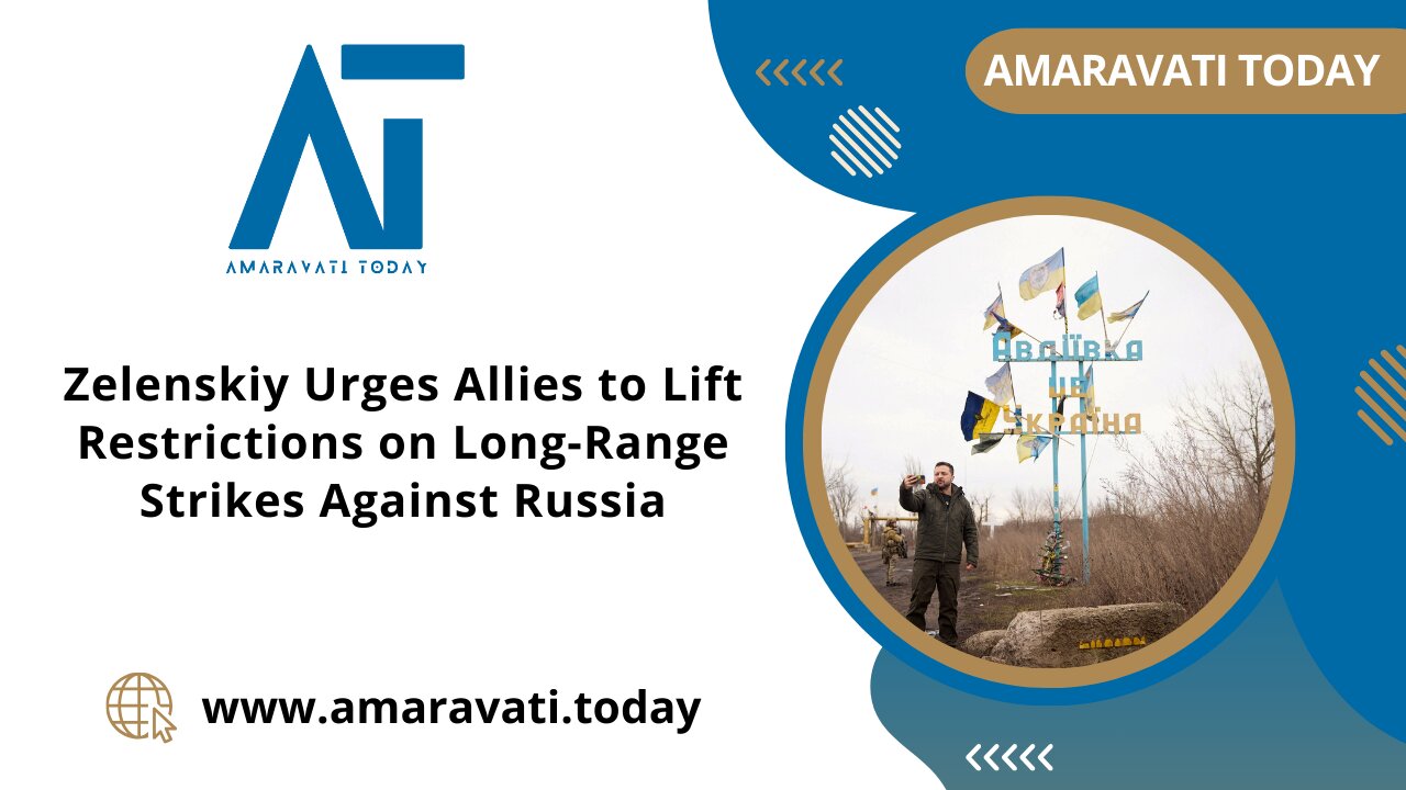 Zelenskiy Urges Allies to Lift Restrictions on Long Range Strikes Against Russia | Amaravati Today