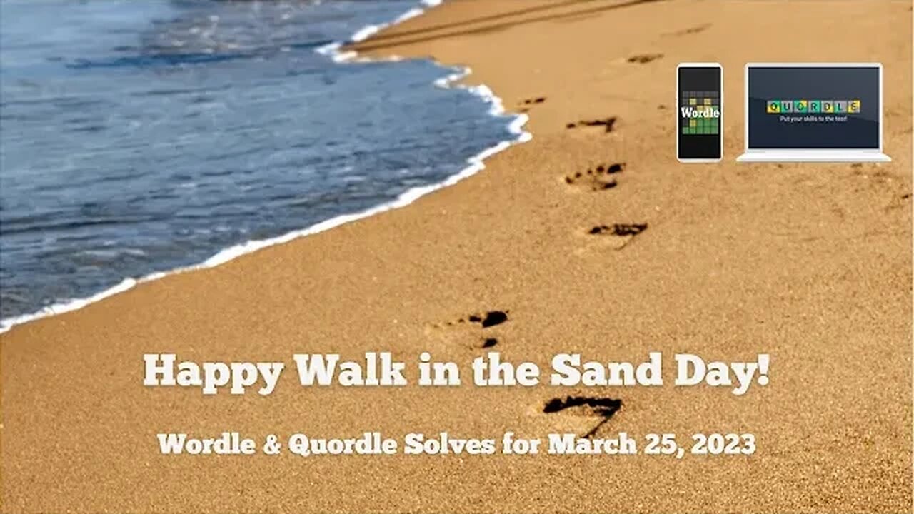 Wordle and Quordle of the Day for March 25, 2023 ... Happy Walk in the Sand Day!