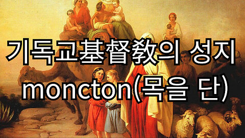 기독교基督敎의 성지 moncton(목을 단)을 찾아서 _ 5편