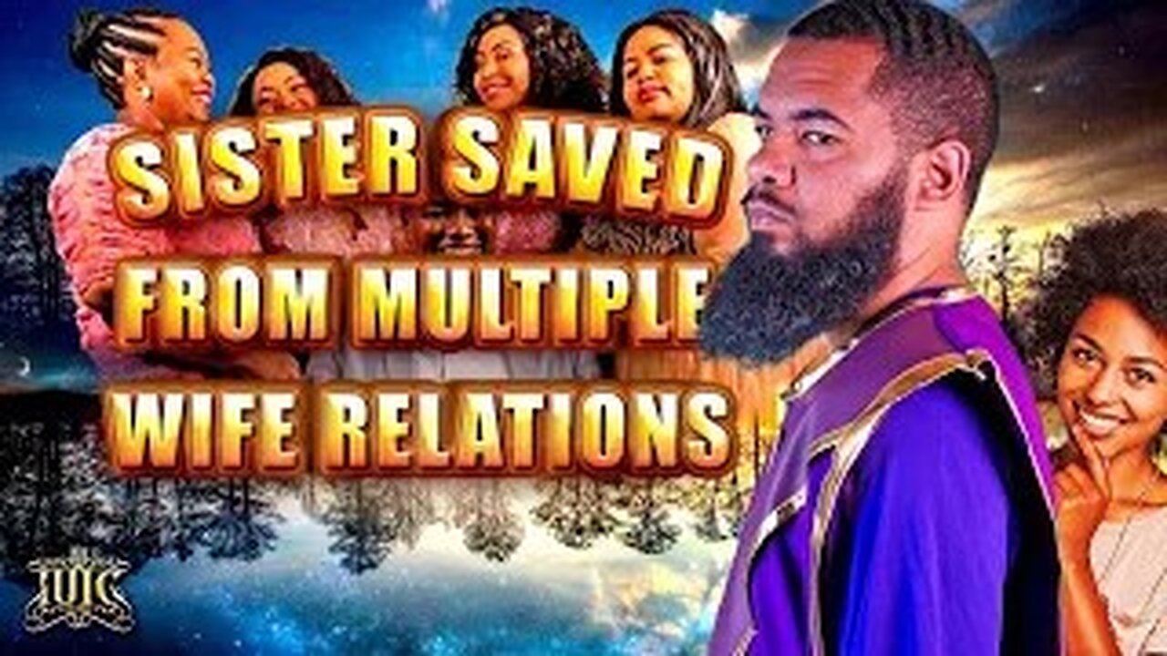 SISTER SAVED FROM MULTIPLE WIFE RELATIONS