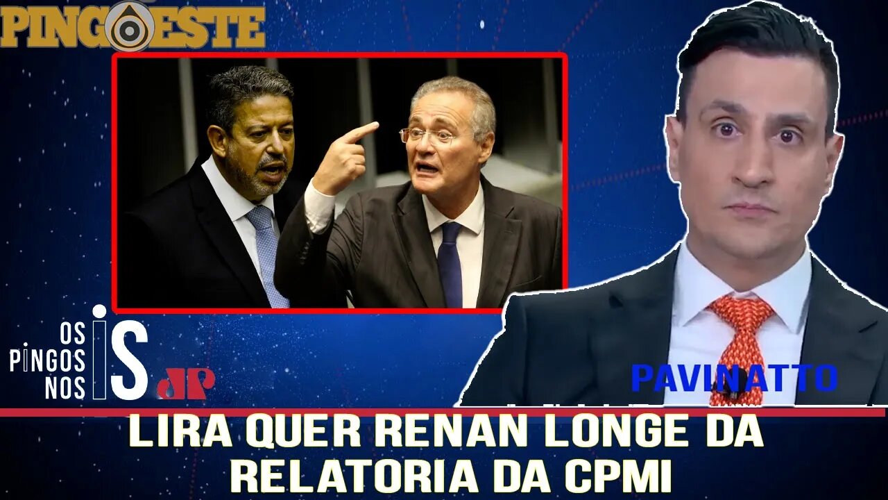 Arthur Lira não quer Renan como relator da CPMI [PAVINATTO]