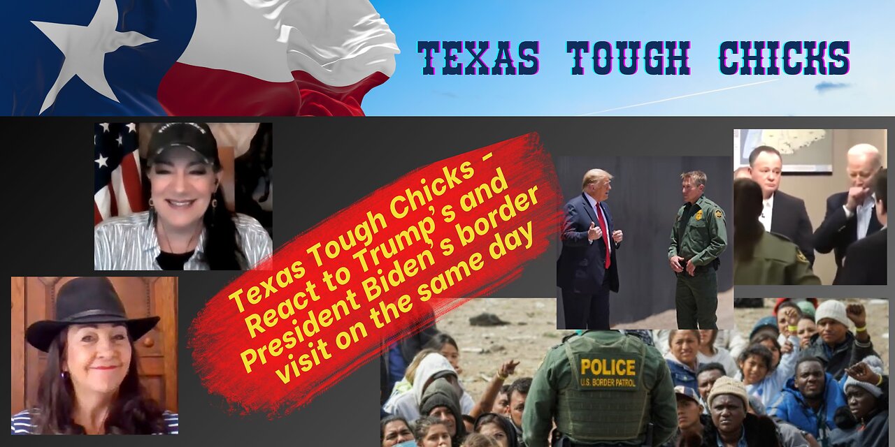 Texas Tough Chicks React to Trump's and President Biden's border visit on the same day!