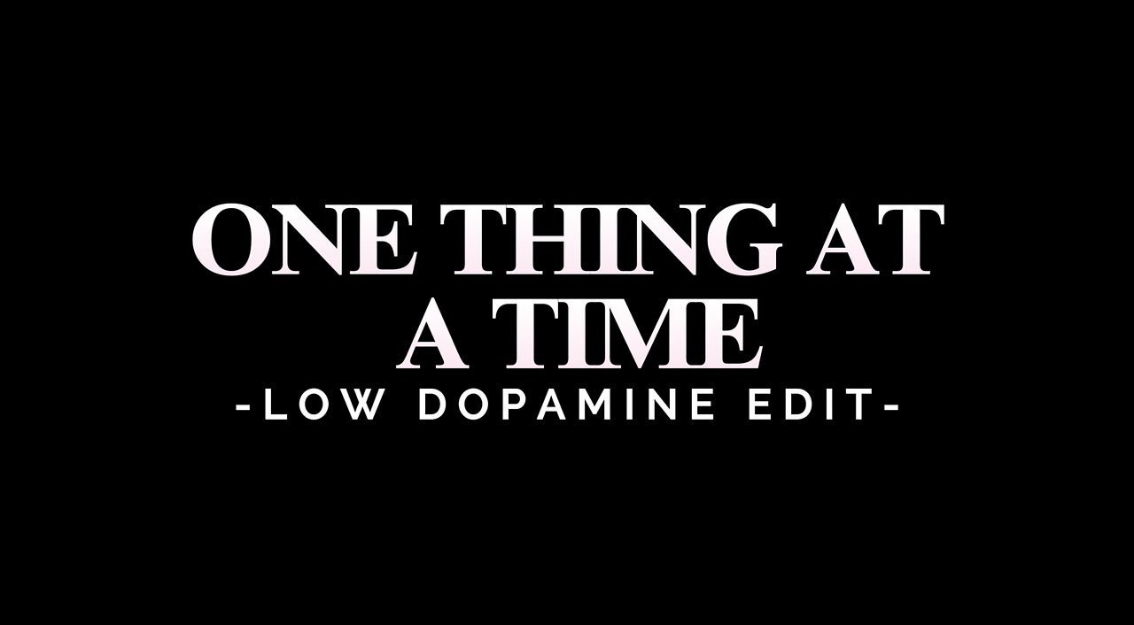 ONE THING AT A TIME - LOW DOPAMINE EDIT