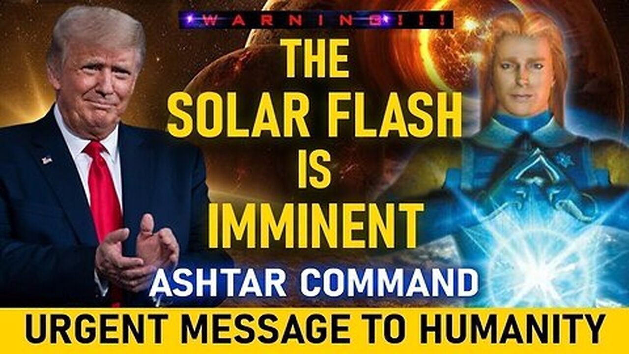 ' THE SOLAR FLASH IS IMMINENT! ' ASHTAR COMMAND URGENT MESSAGE TO HUMANITY!