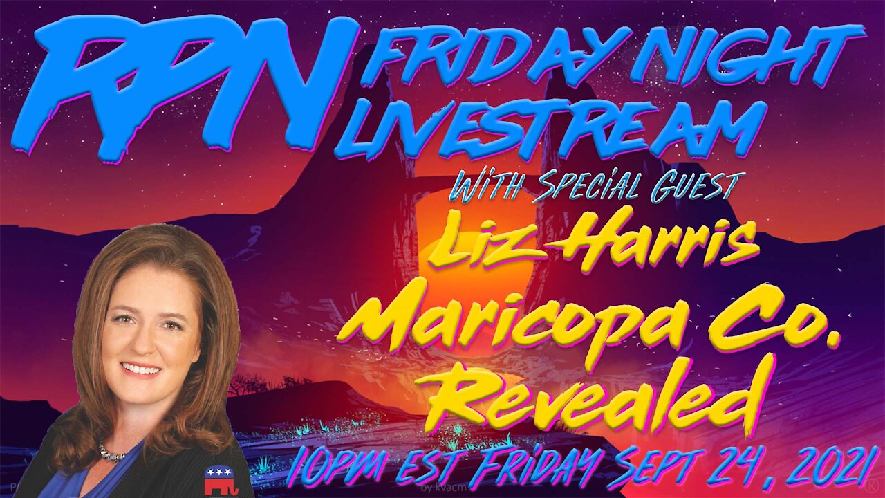 Liz Harris Returns To Discuss Maricopa County on Fri. Night Livestream
