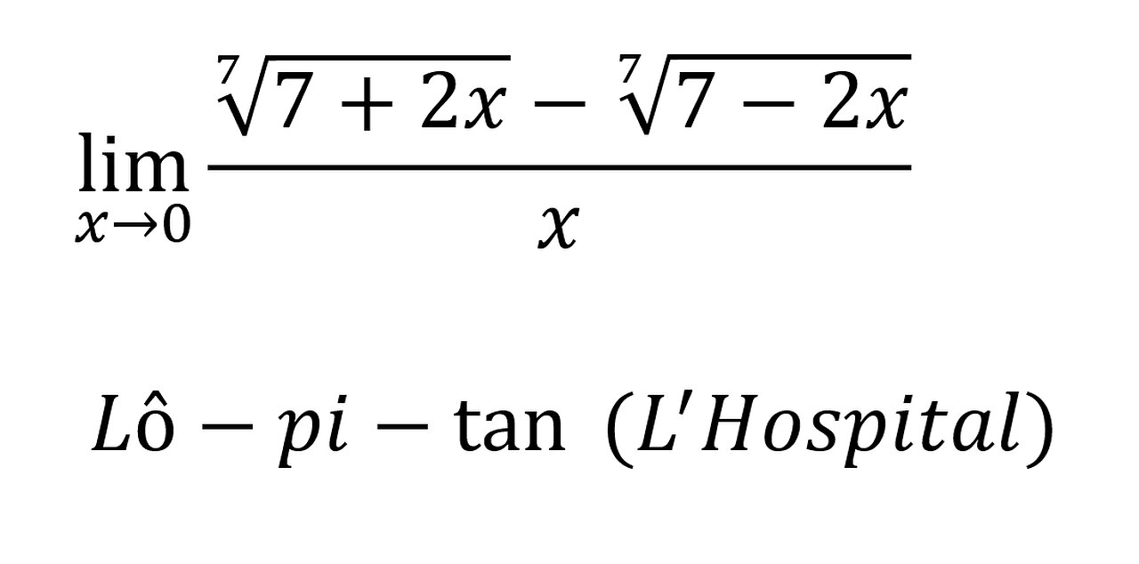 Toán Cao Cấp Đại Học - Tìm giới hạn: Lô-pi-tan (L'Hospital): lim (x→0)⁡ (^7√( 7+2x)-^7√( 7-2x))/x